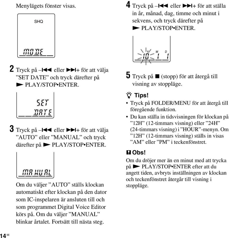 Om du väljer AUTO ställs klockan automatiskt efter klockan på den dator som IC-inspelaren är ansluten till och som programmet Digital Voice Editor körs på. Om du väljer MANUAL blinkar årtalet.