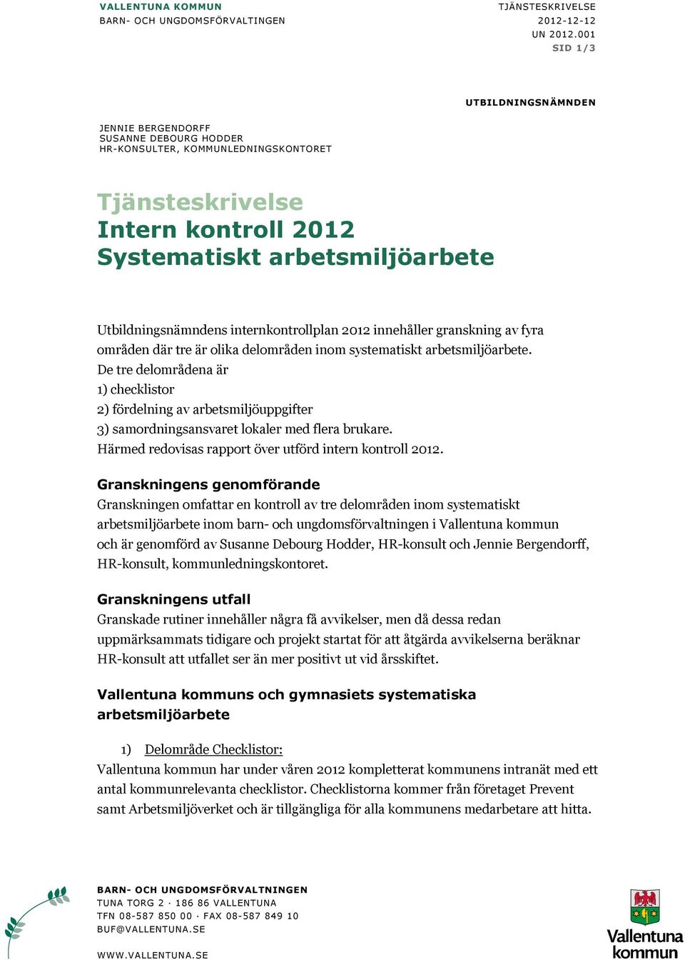 internkontrollplan 2012 innehåller granskning av fyra områden där tre är olika delområden inom systematiskt arbetsmiljöarbete.