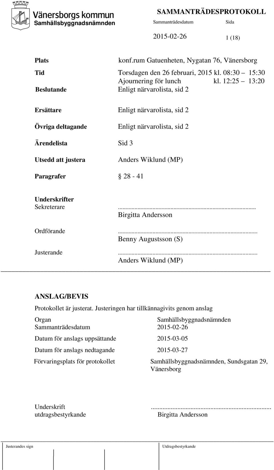 28-41 Underskrifter Sekreterare... Birgitta Andersson Ordförande... Benny Augustsson (S) Justerande... Anders Wiklund (MP) ANSLAG/BEVIS Protokollet är justerat.