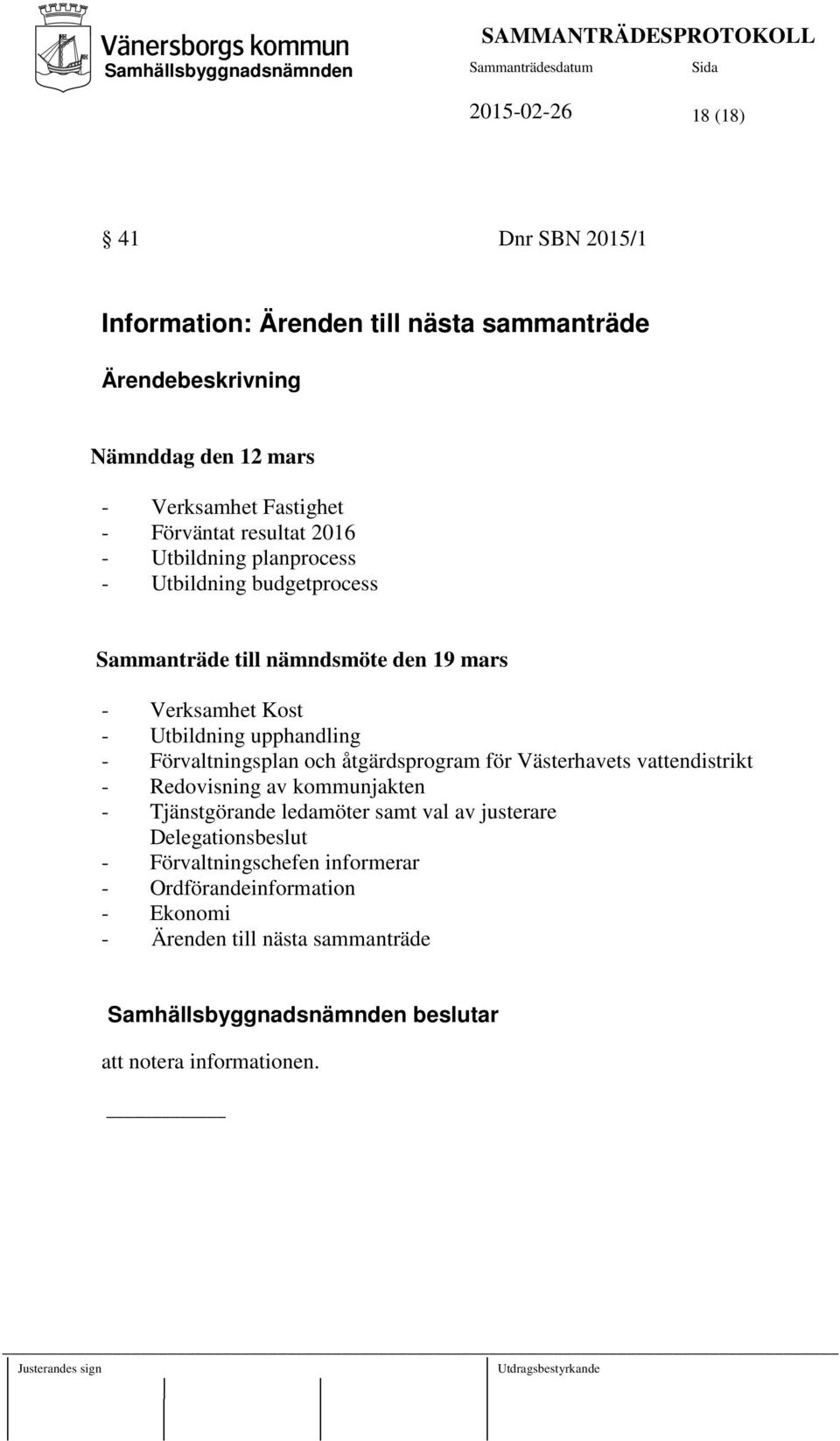 upphandling - Förvaltningsplan och åtgärdsprogram för Västerhavets vattendistrikt - Redovisning av kommunjakten - Tjänstgörande ledamöter samt