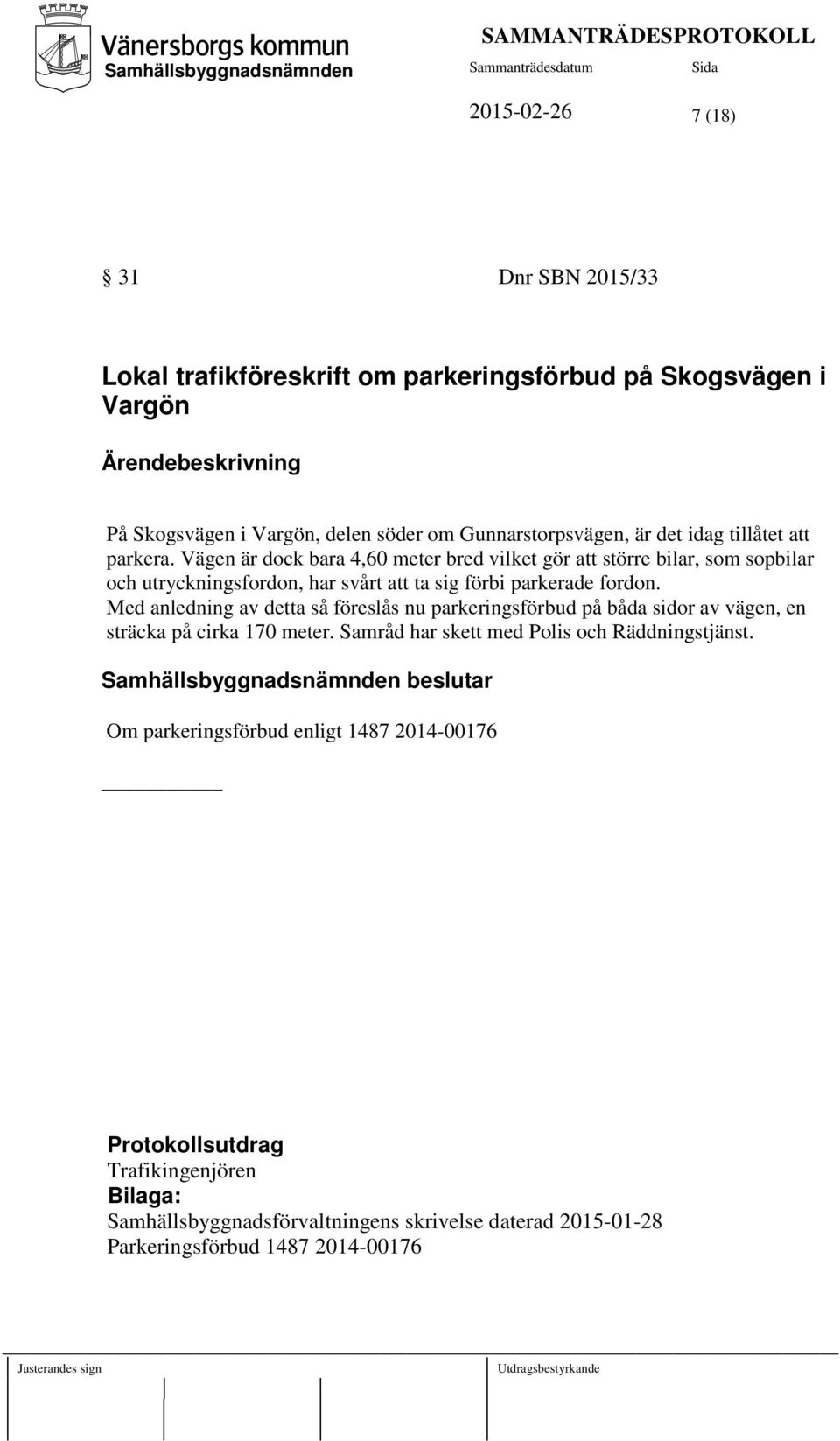 Vägen är dock bara 4,60 meter bred vilket gör att större bilar, som sopbilar och utryckningsfordon, har svårt att ta sig förbi parkerade fordon.