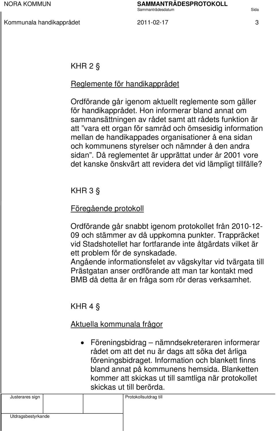 kommunens styrelser och nämnder å den andra sidan. Då reglementet är upprättat under år 2001 vore det kanske önskvärt att revidera det vid lämpligt tillfälle?