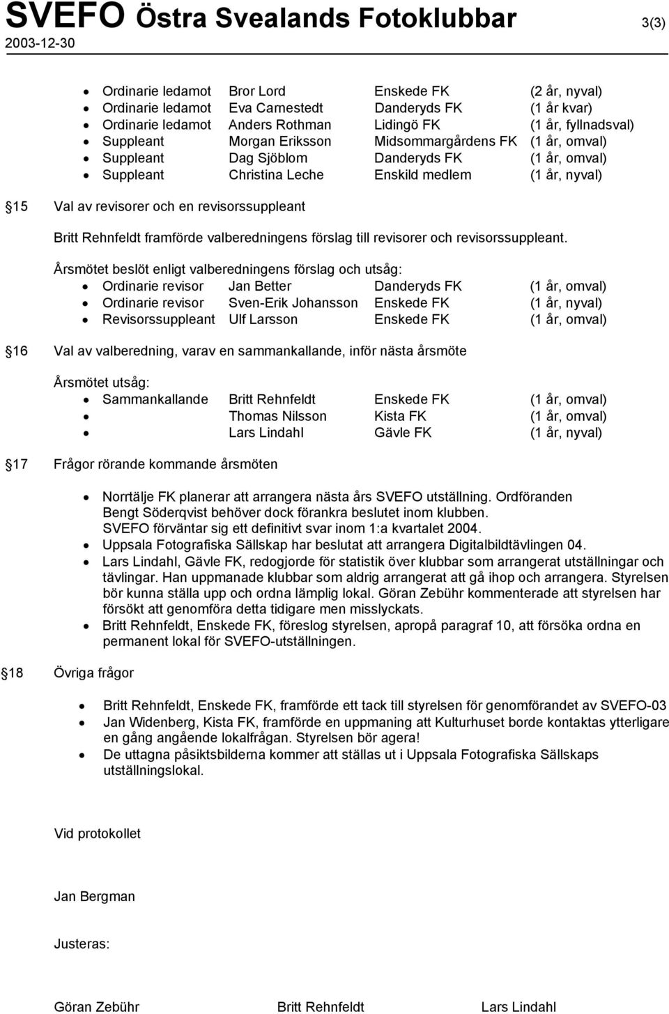 Val av revisorer och en revisorssuppleant Britt Rehnfeldt framförde valberedningens förslag till revisorer och revisorssuppleant.