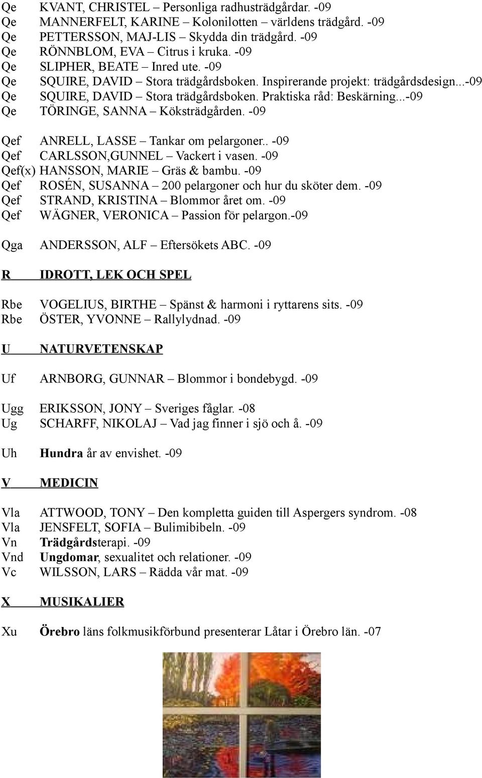 ..-09 Qe TÖRINGE, SANNA Köksträdgården. -09 Qef ANRELL, LASSE Tankar om pelargoner.. -09 Qef CARLSSON,GUNNEL Vackert i vasen. -09 Qef(x) HANSSON, MARIE Gräs & bambu.