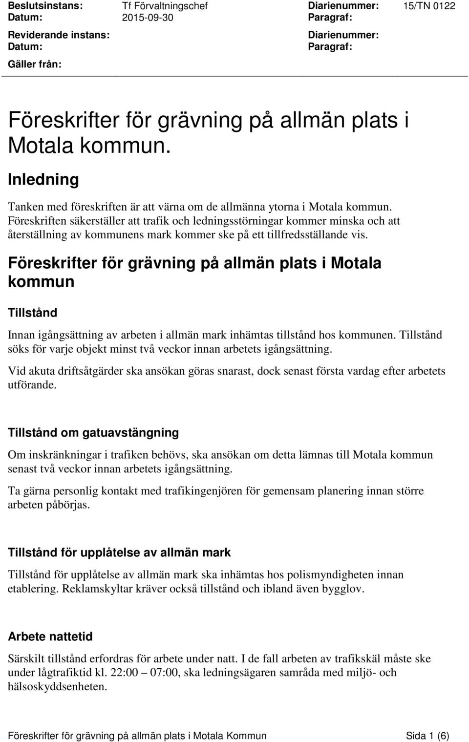 Föreskriften säkerställer att trafik och ledningsstörningar kommer minska och att återställning av kommunens mark kommer ske på ett tillfredsställande vis.