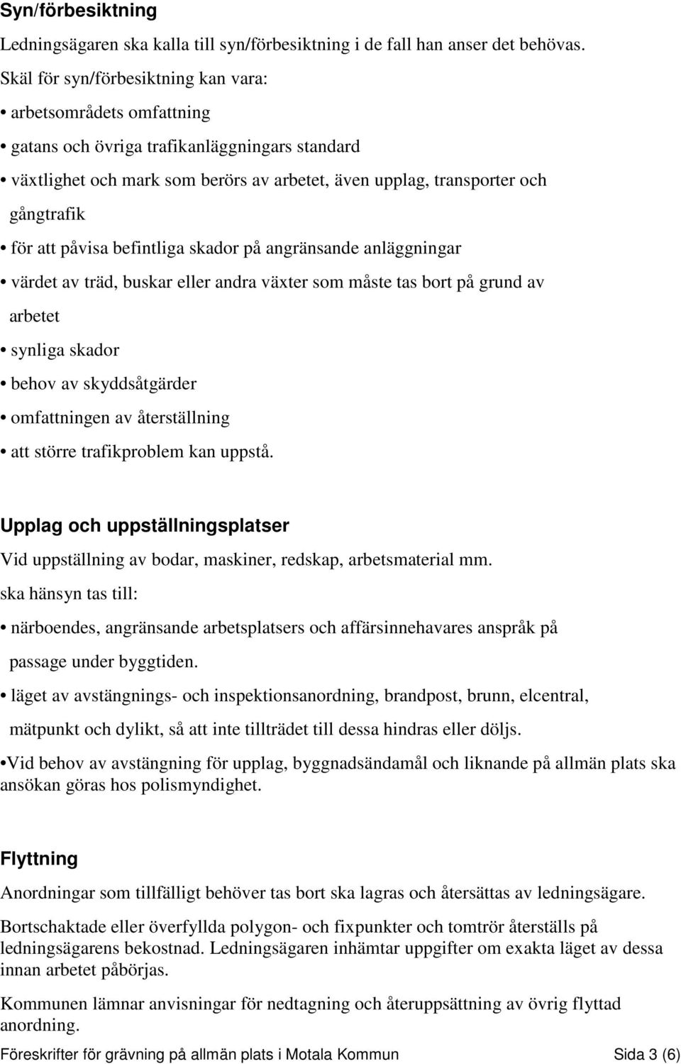 att påvisa befintliga skador på angränsande anläggningar värdet av träd, buskar eller andra växter som måste tas bort på grund av arbetet synliga skador behov av skyddsåtgärder omfattningen av