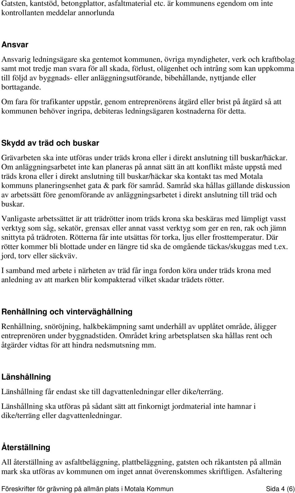 förlust, olägenhet och intrång som kan uppkomma till följd av byggnads- eller anläggningsutförande, bibehållande, nyttjande eller borttagande.