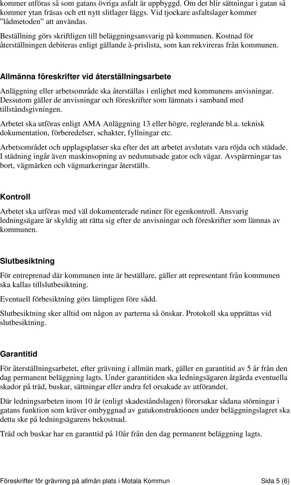 Allmänna föreskrifter vid återställningsarbete Anläggning eller arbetsområde ska återställas i enlighet med kommunens anvisningar.