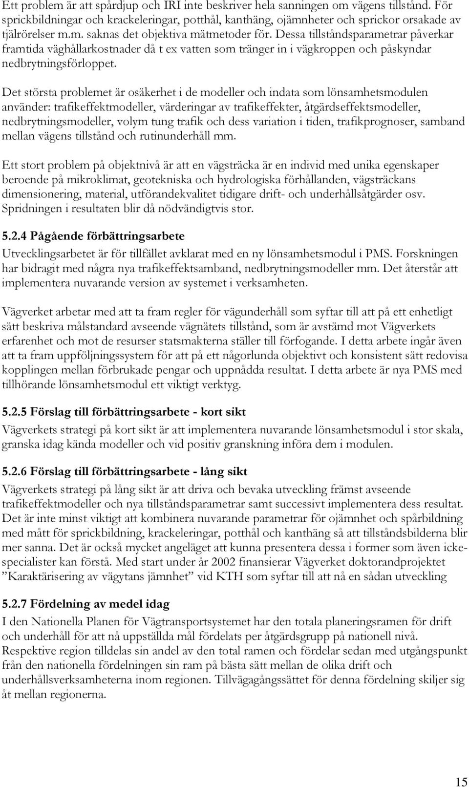 Det största problemet är osäkerhet i de modeller och indata som lönsamhetsmodulen använder: trafikeffektmodeller, värderingar av trafikeffekter, åtgärdseffektsmodeller, nedbrytningsmodeller, volym