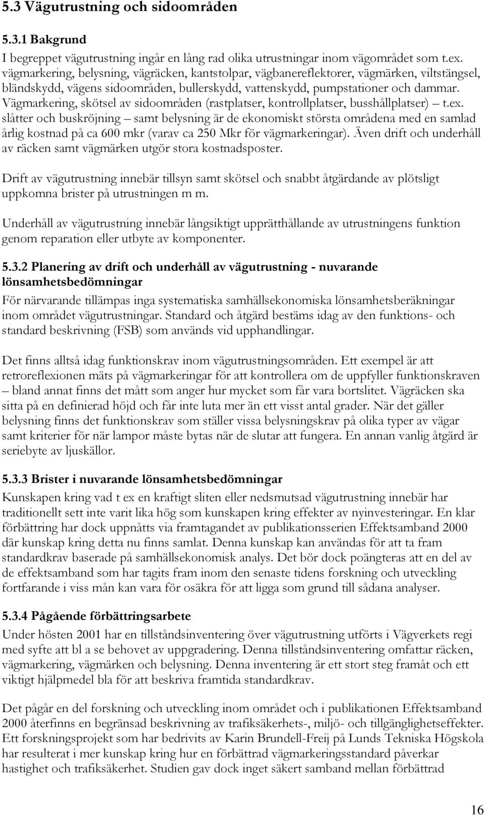 Vägmarkering, skötsel av sidoområden (rastplatser, kontrollplatser, busshållplatser) t.ex.