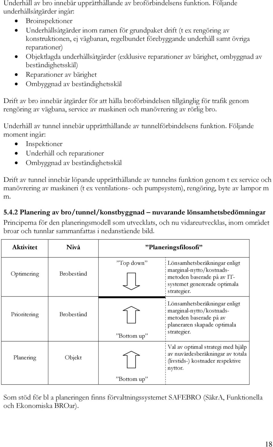 reparationer) Objektlagda underhållsåtgärder (exklusive reparationer av bärighet, ombyggnad av beständighetsskäl) Reparationer av bärighet Ombyggnad av beständighetsskäl Drift av bro innebär åtgärder