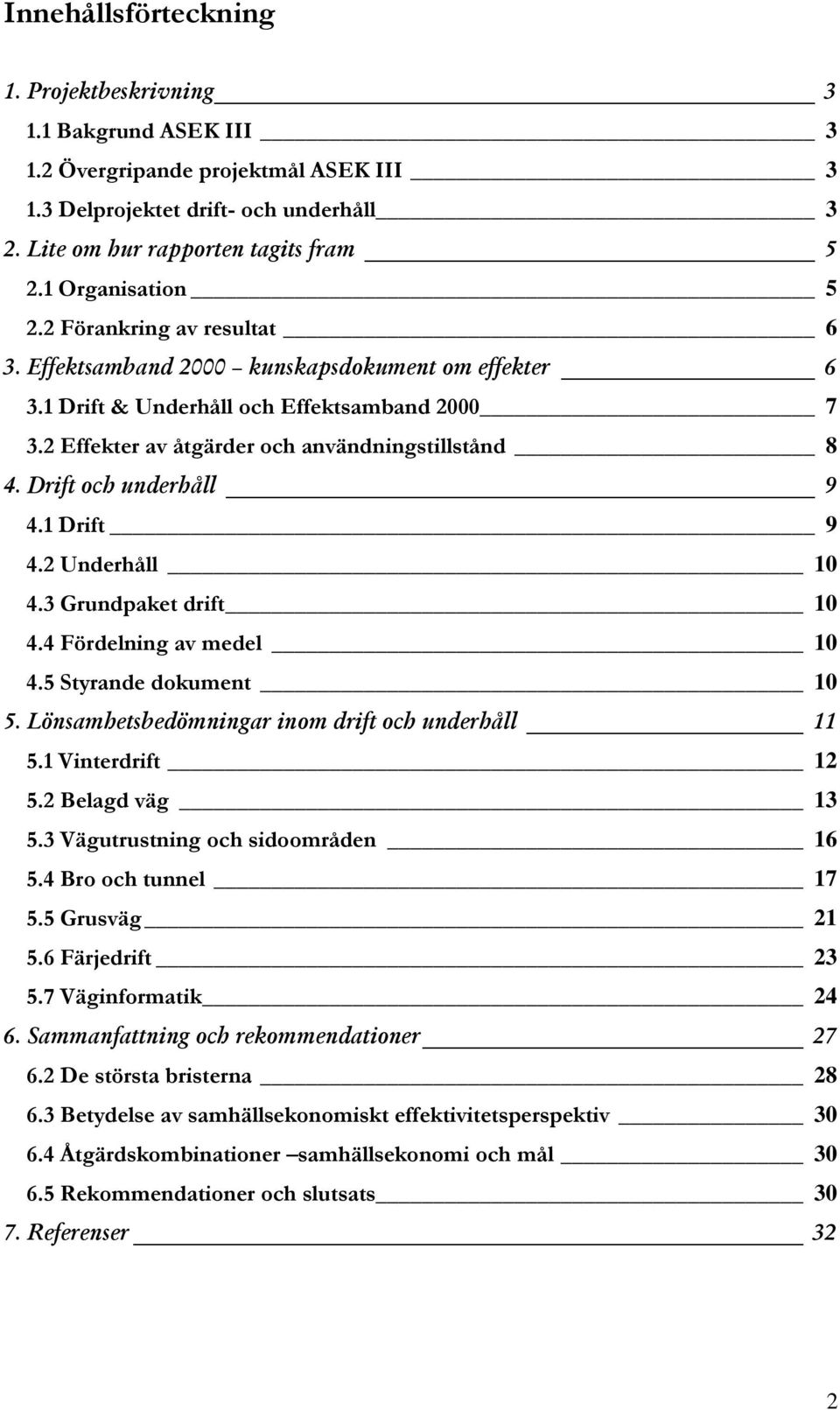 Drift och underhåll 9 4.1 Drift 9 4.2 Underhåll 10 4.3 Grundpaket drift 10 4.4 Fördelning av medel 10 4.5 Styrande dokument 10 5. Lönsamhetsbedömningar inom drift och underhåll 11 5.