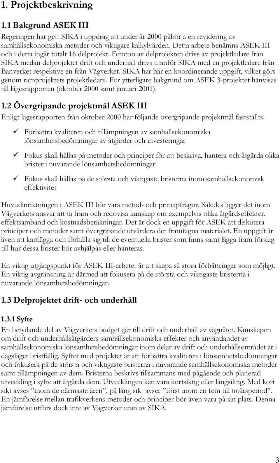 Femton av delprojekten drivs av projektledare från SIKA medan delprojektet drift och underhåll drivs utanför SIKA med en projektledare från Banverket respektive en från Vägverket.