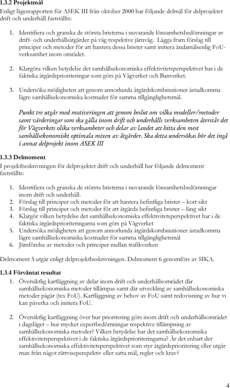 Lägga fram förslag till principer och metoder för att hantera dessa brister samt initiera ändamålsenlig FoUverksamhet inom området. 2.