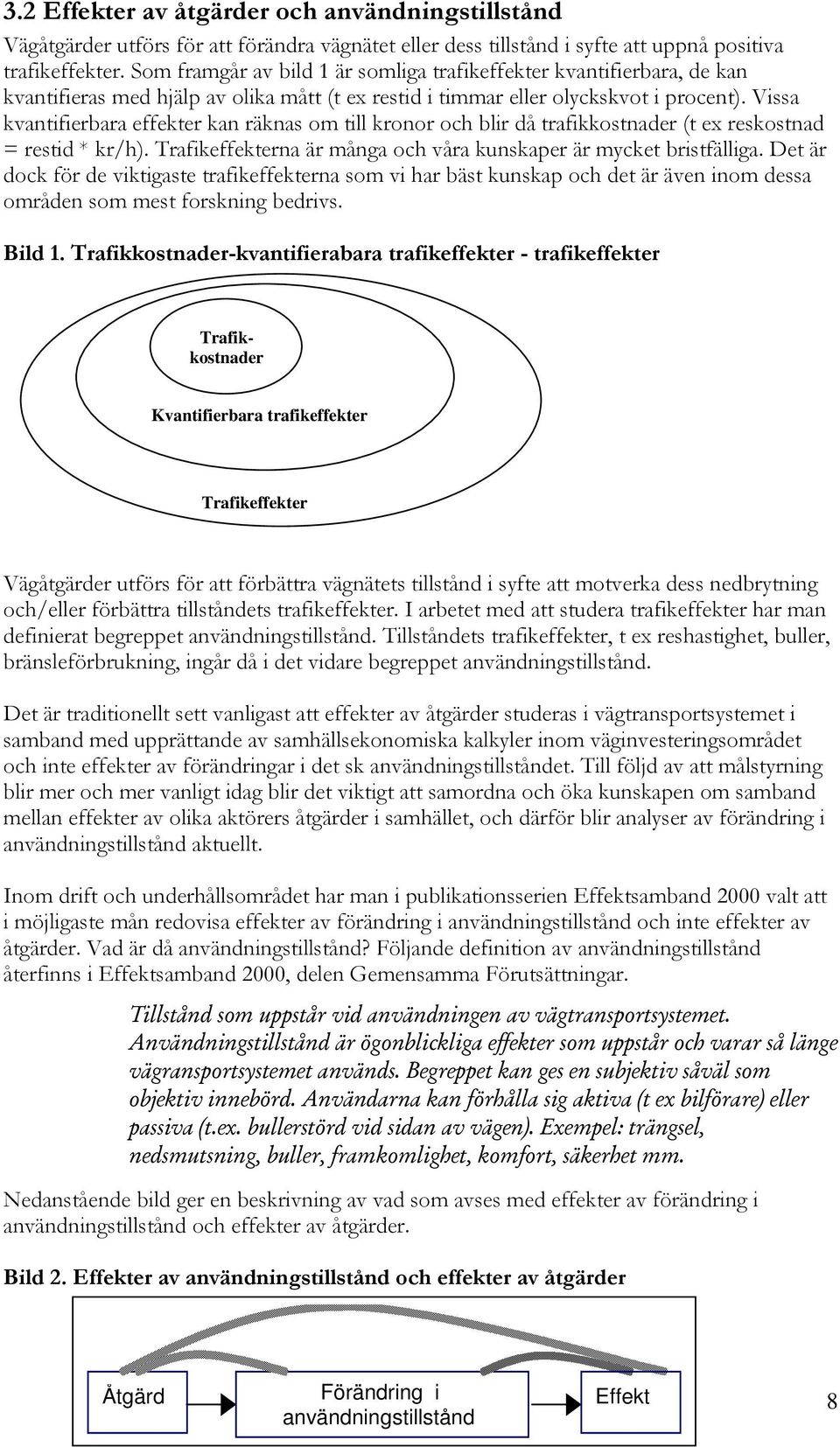 Vissa kvantifierbara effekter kan räknas om till kronor och blir då trafikkostnader (t ex reskostnad = restid * kr/h). Trafikeffekterna är många och våra kunskaper är mycket bristfälliga.