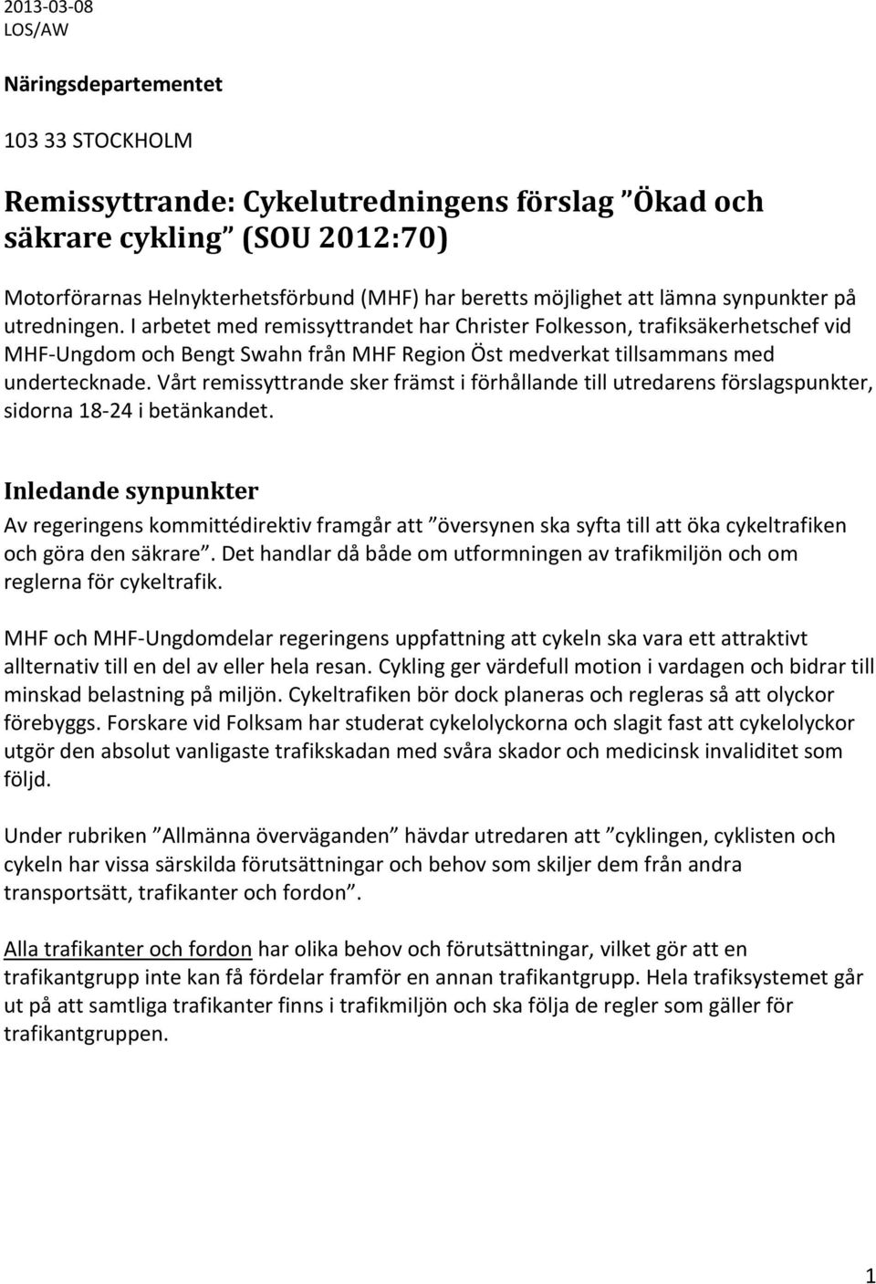 I arbetet med remissyttrandet har Christer Folkesson, trafiksäkerhetschef vid MHF-Ungdom och Bengt Swahn från MHF Region Öst medverkat tillsammans med undertecknade.