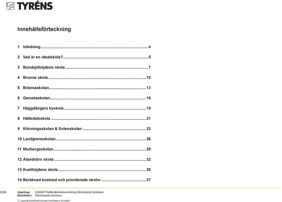 ..19 8 Hälledalsskola...21 9 Kiörningsskolan & Solenskolan...23 10 Landgrensskolan.