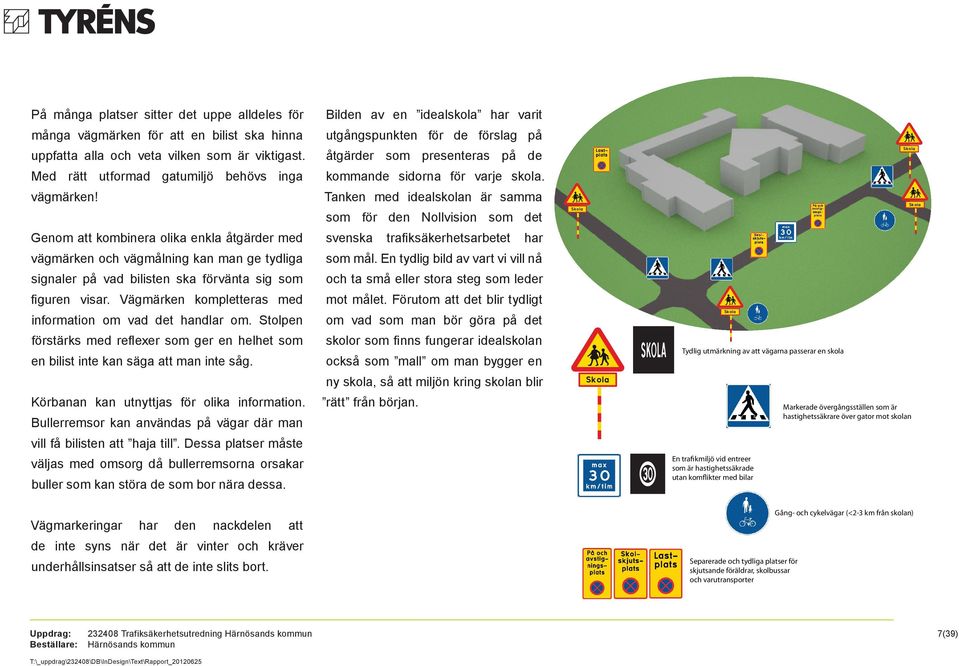 Tanken med idealskolan är samma som för den Nollvision som det Skola Skola Genom att kombinera olika enkla åtgärder med svenska trafi ksäkerhetsarbetet har vägmärken och vägmålning kan man ge tydliga