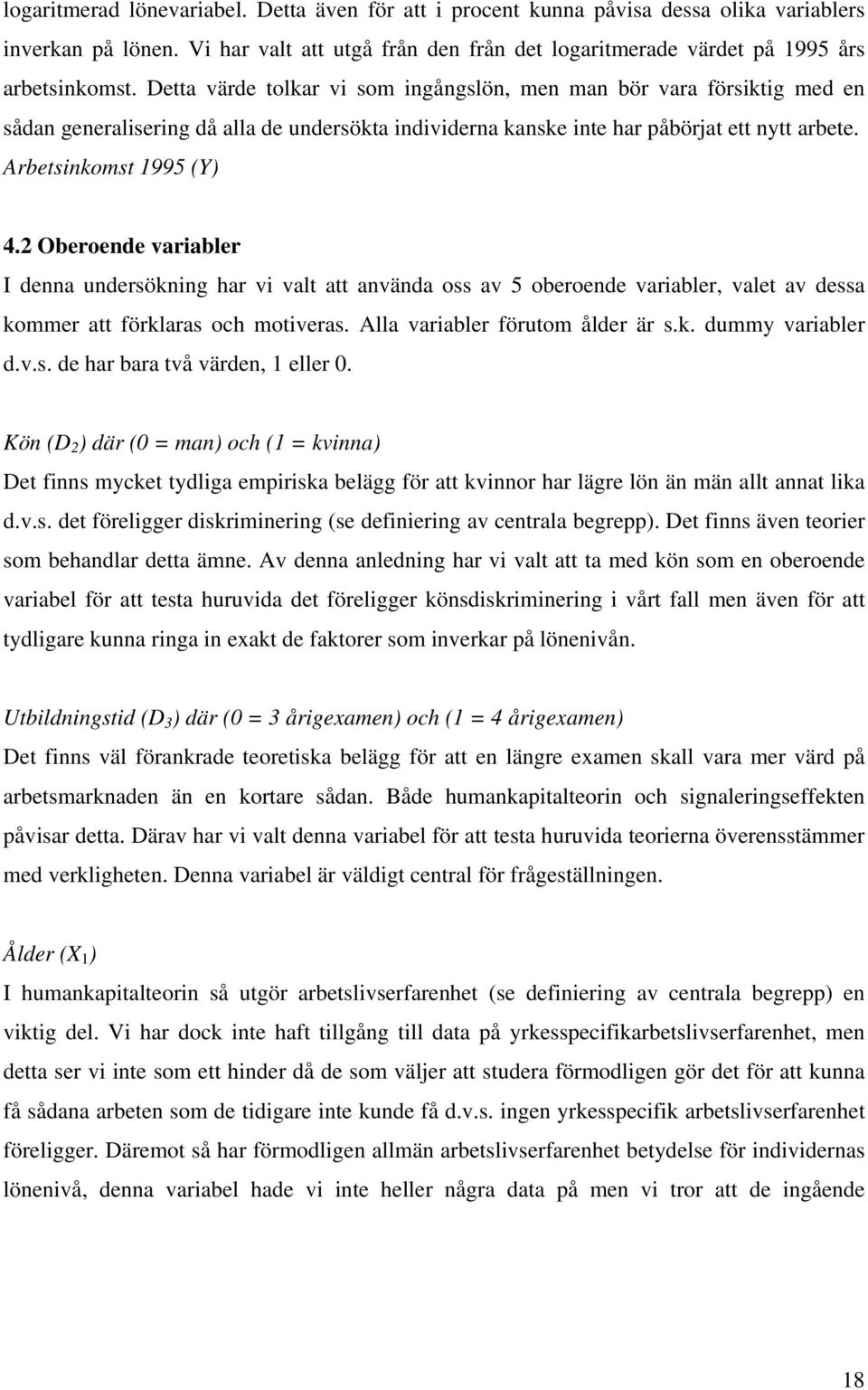 2 Oberoende variabler I denna undersökning har vi valt att använda oss av 5 oberoende variabler, valet av dessa kommer att förklaras och motiveras. Alla variabler förutom ålder är s.k. dummy variabler d.