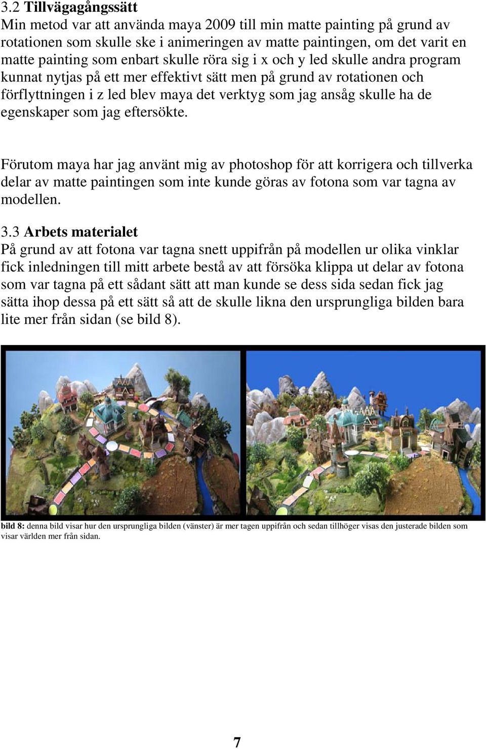 egenskaper som jag eftersökte. Förutom maya har jag använt mig av photoshop för att korrigera och tillverka delar av matte paintingen som inte kunde göras av fotona som var tagna av modellen. 3.