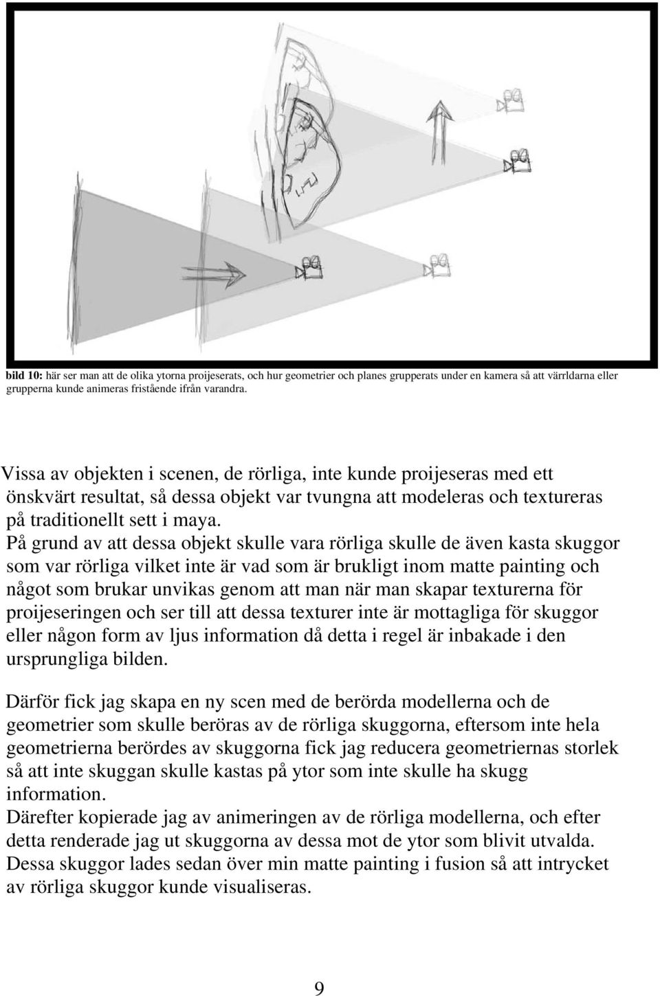 På grund av att dessa objekt skulle vara rörliga skulle de även kasta skuggor som var rörliga vilket inte är vad som är brukligt inom matte painting och något som brukar unvikas genom att man när man