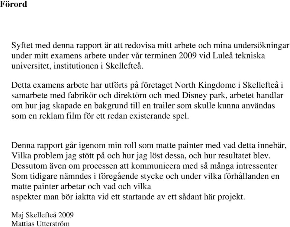 som skulle kunna användas som en reklam film för ett redan existerande spel.