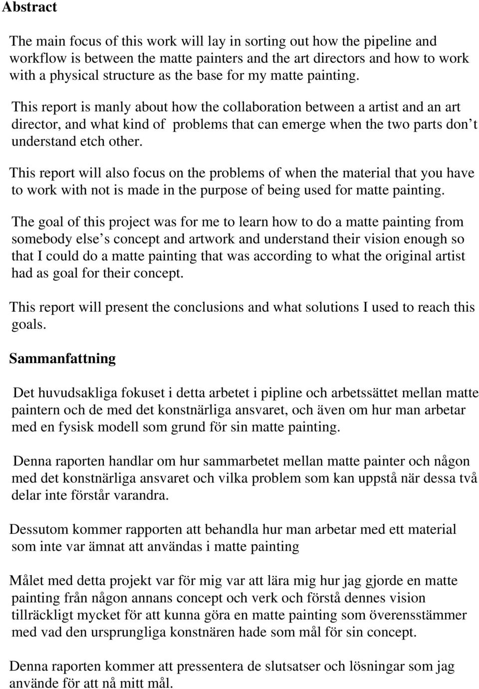 This report will also focus on the problems of when the material that you have to work with not is made in the purpose of being used for matte painting.