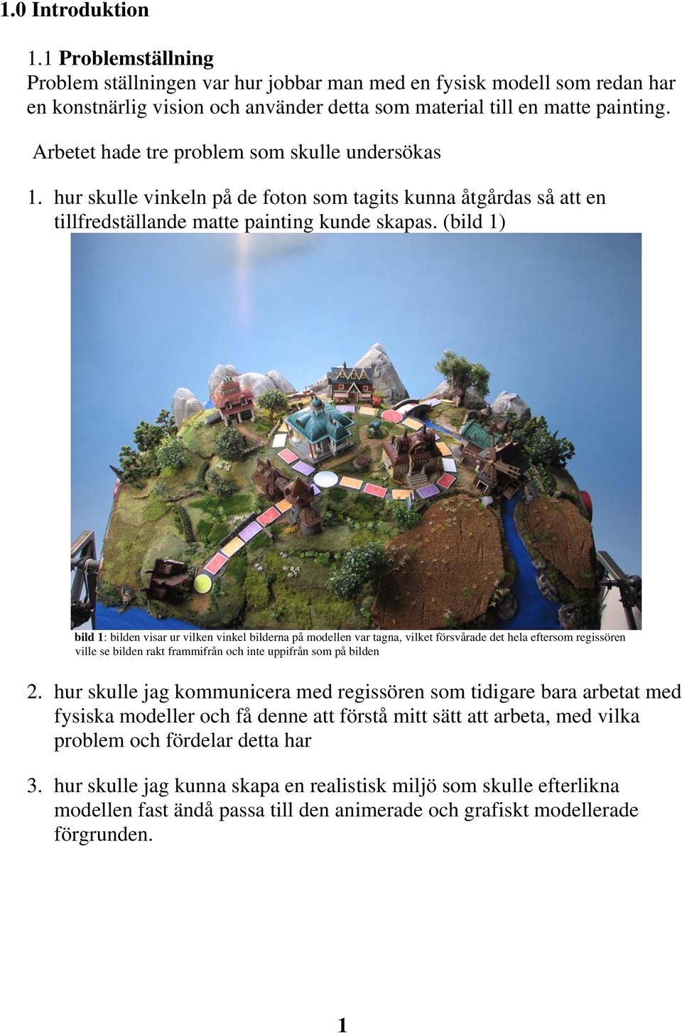 (bild 1) bild 1: bilden visar ur vilken vinkel bilderna på modellen var tagna, vilket försvårade det hela eftersom regissören ville se bilden rakt frammifrån och inte uppifrån som på bilden 2.