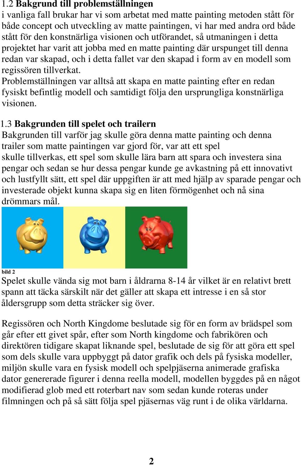 av en modell som regissören tillverkat. Problemställningen var alltså att skapa en matte painting efter en redan fysiskt befintlig modell och samtidigt följa den ursprungliga konstnärliga visionen. 1.