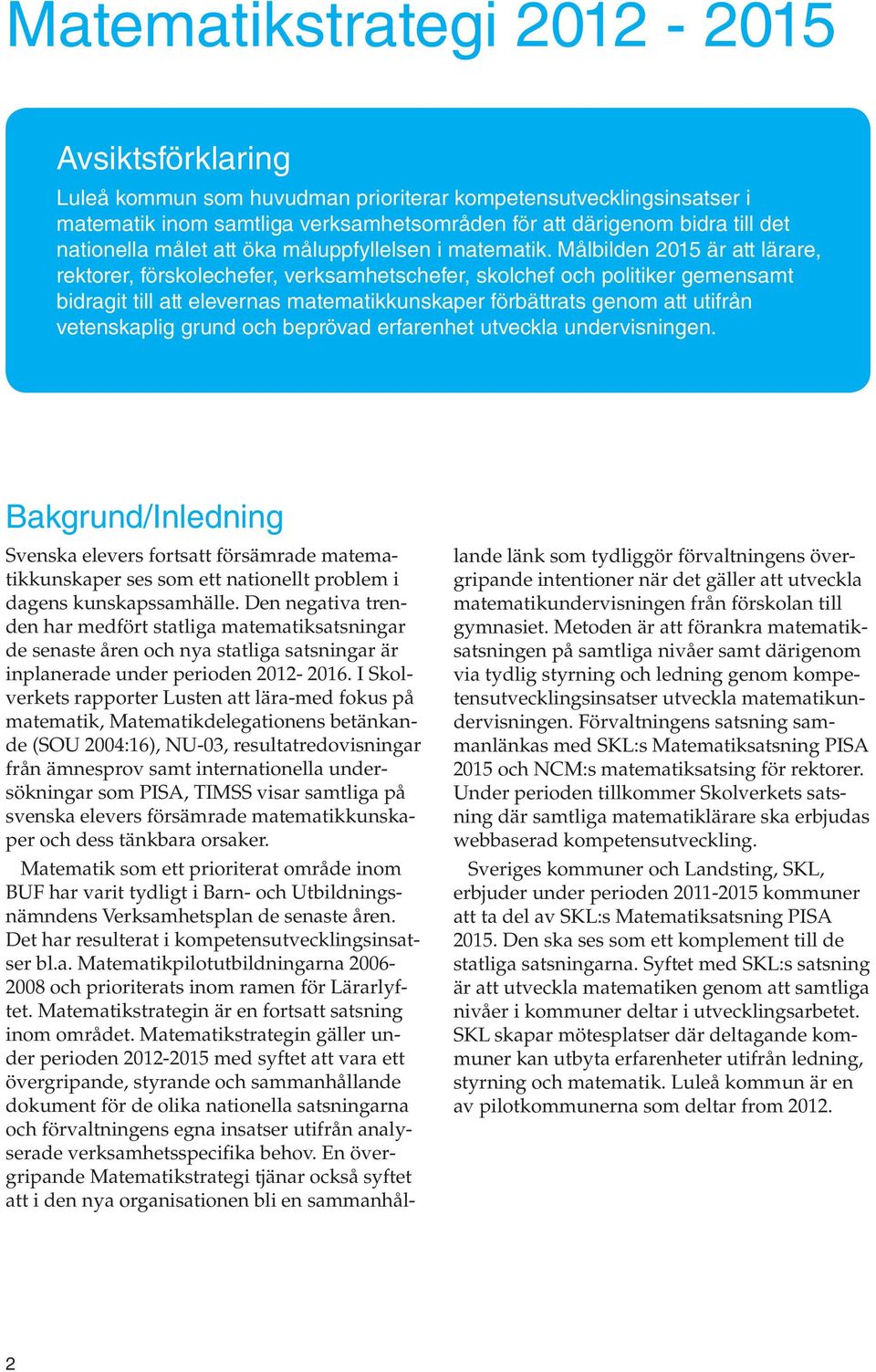 Målbilden 2015 är att lärare, rektorer, förskolechefer, verksamhetschefer, skolchef och politiker gemensamt bidragit till att elevernas matematikkunskaper förbättrats genom att utifrån vetenskaplig