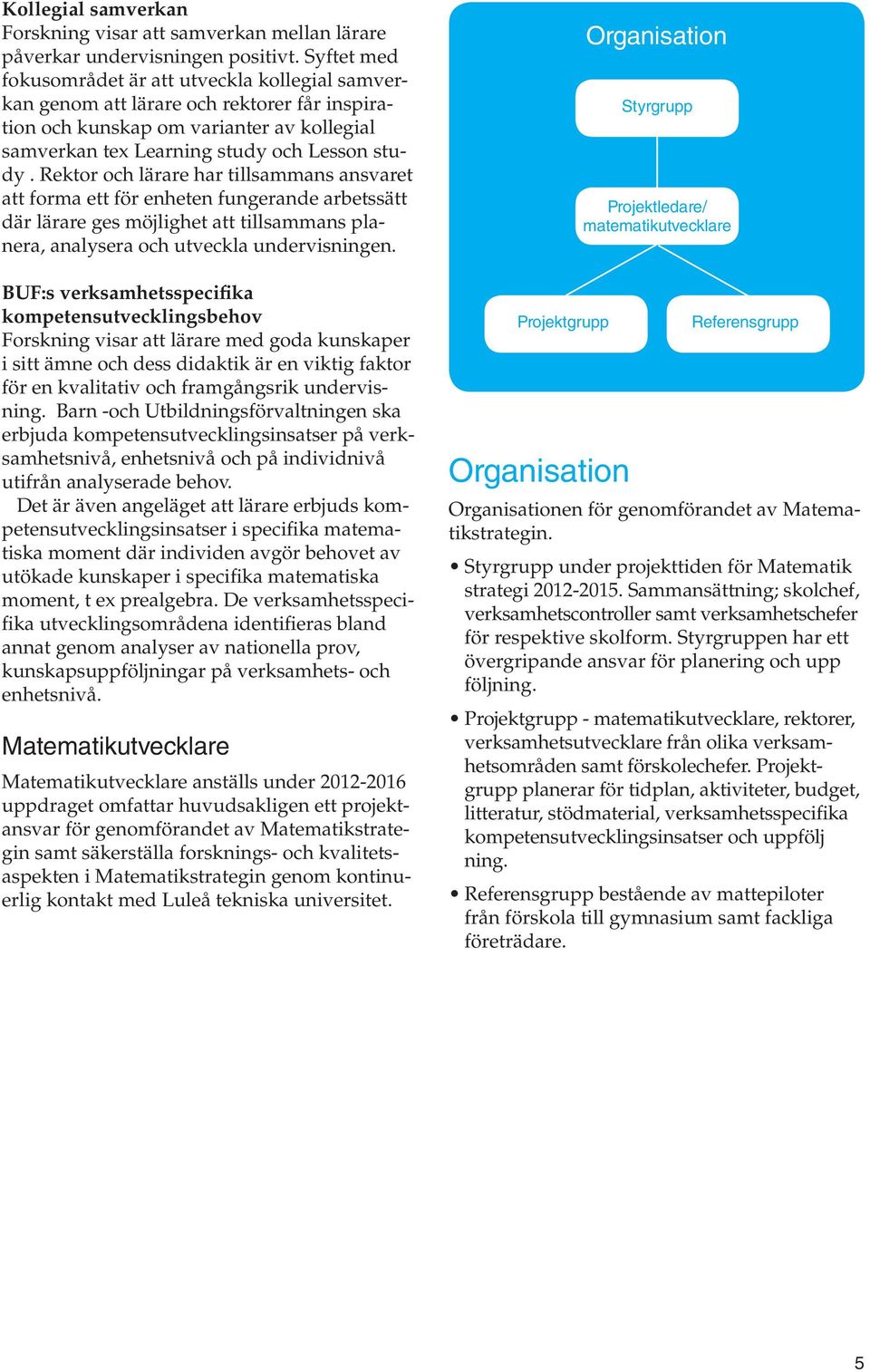 Rektor och lärare har tillsammans ansvaret att forma ett för enheten fungerande arbetssätt där lärare ges möjlighet att tillsammans planera, analysera och utveckla undervisningen.