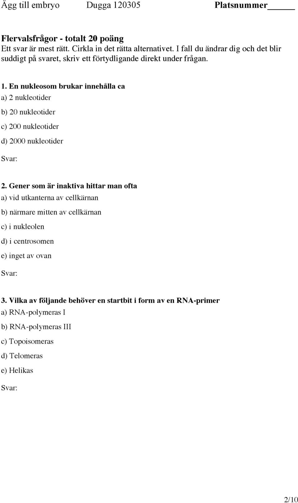 En nukleosom brukar innehålla ca a) 2 nukleotider b) 20 nukleotider c) 200 nukleotider d) 2000 nukleotider 2.