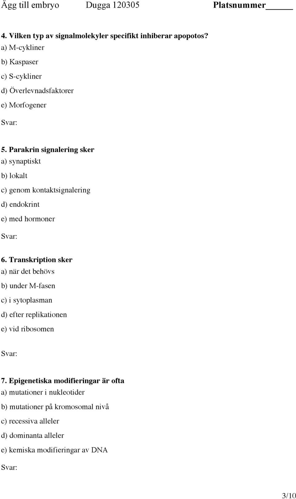 Parakrin signalering sker a) synaptiskt b) lokalt c) genom kontaktsignalering d) endokrint e) med hormoner 6.