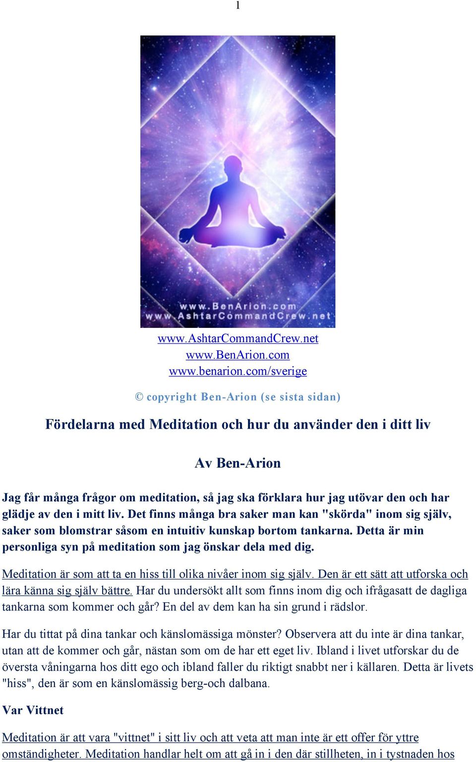 com/sverige copyright Ben-Arion (se sista sidan) Fördelarna med Meditation och hur du använder den i ditt liv Av Ben-Arion Jag får många frågor om meditation, så jag ska förklara hur jag utövar den