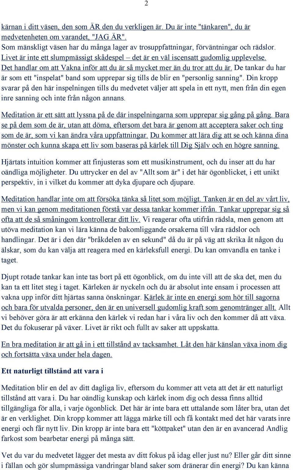 Det handlar om att Vakna inför att du är så mycket mer än du tror att du är. De tankar du har är som ett "inspelat" band som upprepar sig tills de blir en "personlig sanning".