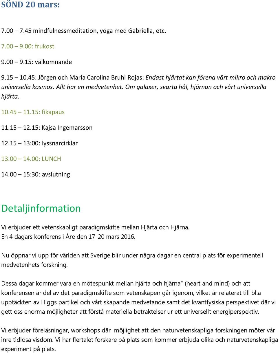 45 11.15: fikapaus 11.15 12.15: Kajsa Ingemarsson 12.15 13:00: lyssnarcirklar 13.00 14.00: LUNCH 14.