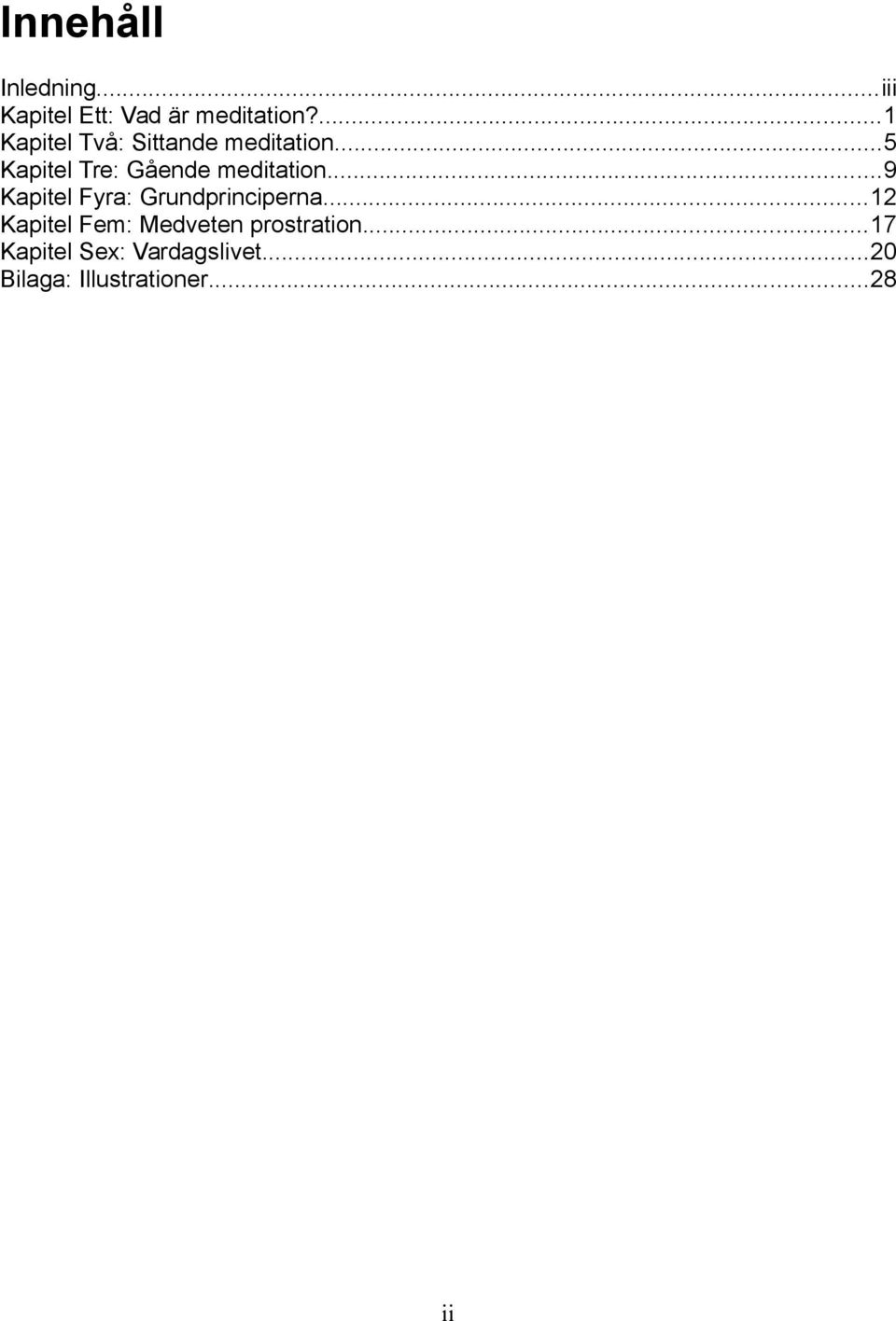 ..5 Kapitel Tre: Gående meditation...9 Kapitel Fyra: Grundprinciperna.