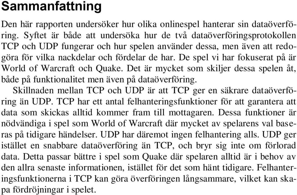 De spel vi har fokuserat på är World of Warcraft och Quake. Det är mycket som skiljer dessa spelen åt, både på funktionalitet men även på dataöverföring.