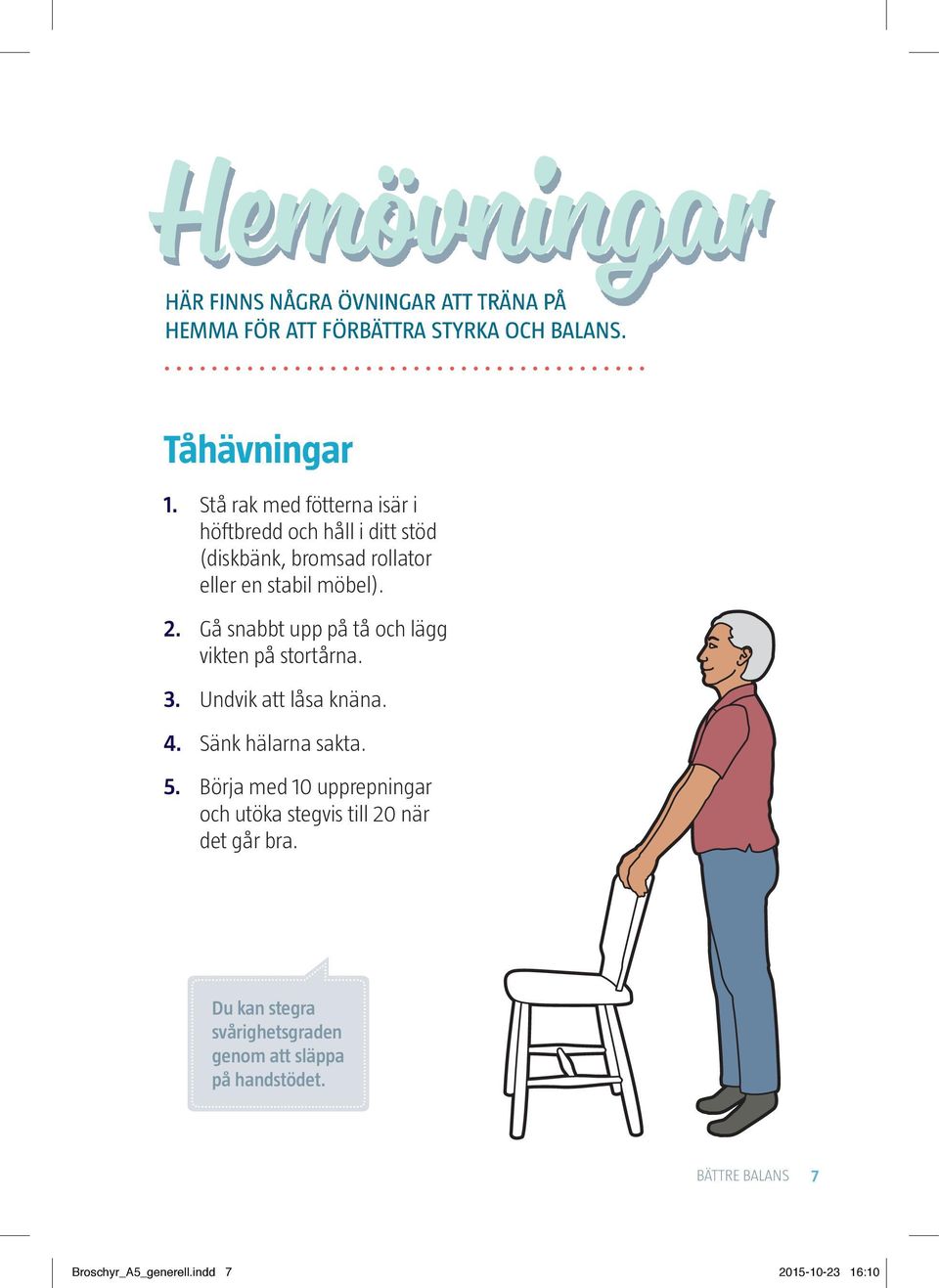 Gå snabbt upp på tå och lägg vikten på stortårna. 3. Undvik att låsa knäna. 4. Sänk hälarna sakta. 5.