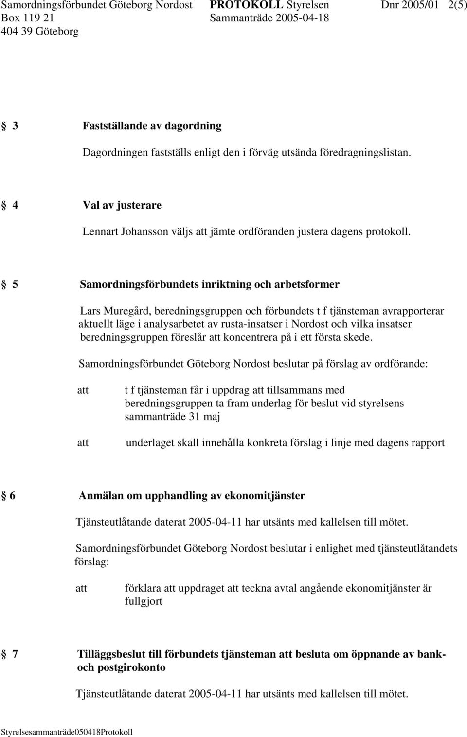 5 Samordningsförbundets inriktning och arbetsformer Lars Muregård, beredningsgruppen och förbundets t f tjänsteman avrapporterar aktuellt läge i analysarbetet av rusta-insatser i Nordost och vilka