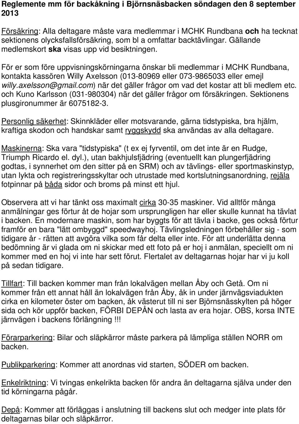 För er som före uppvisningskörningarna önskar bli medlemmar i MCHK Rundbana, kontakta kassören Willy Axelsson (013-80969 eller 073-9865033 eller emejl willy.axelsson@gmail.