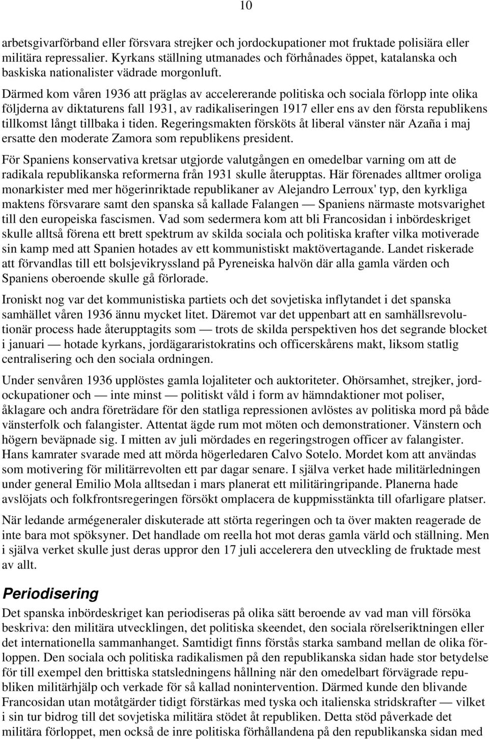 Därmed kom våren 1936 att präglas av accelererande politiska och sociala förlopp inte olika följderna av diktaturens fall 1931, av radikaliseringen 1917 eller ens av den första republikens tillkomst