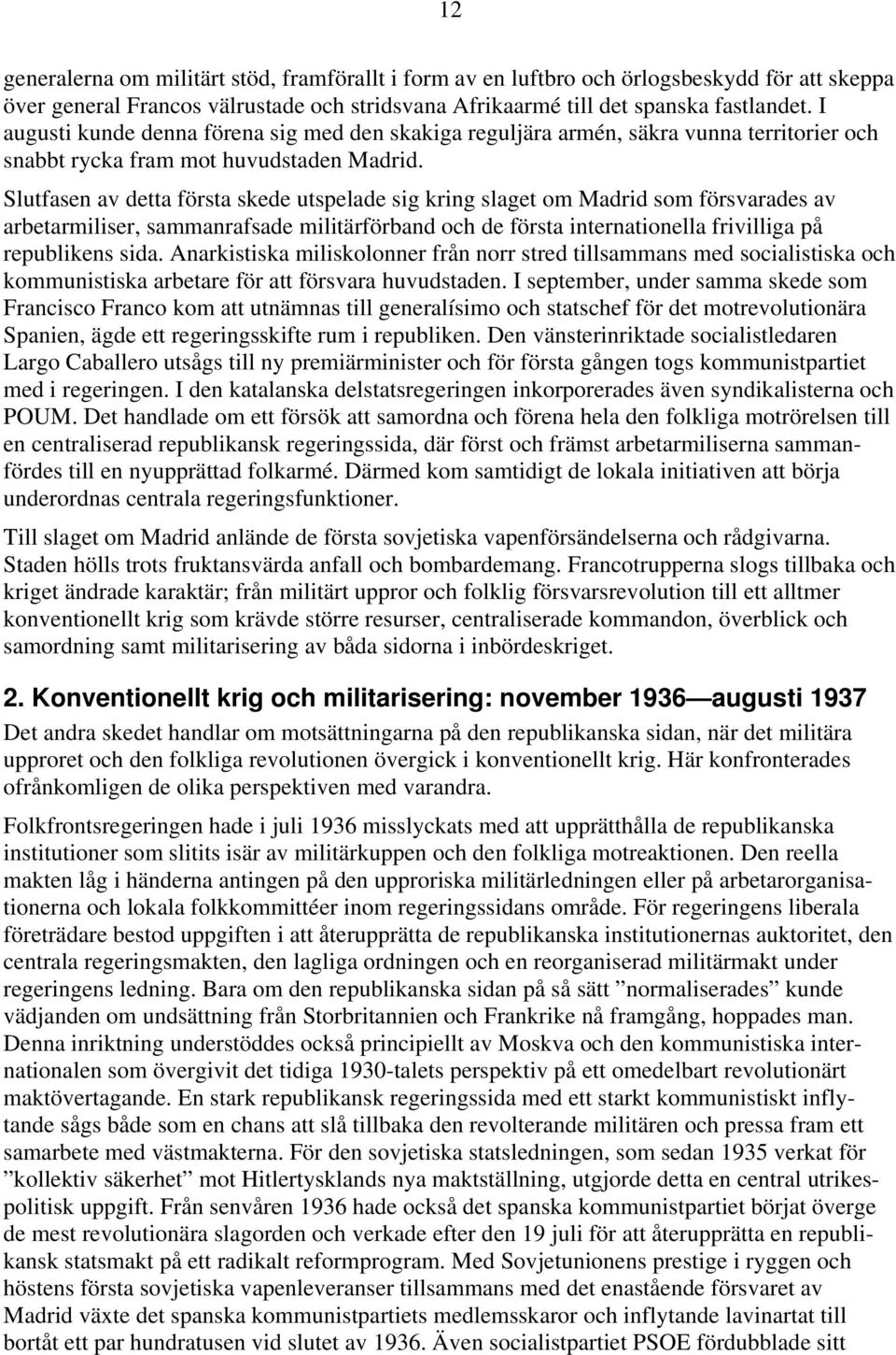 Slutfasen av detta första skede utspelade sig kring slaget om Madrid som försvarades av arbetarmiliser, sammanrafsade militärförband och de första internationella frivilliga på republikens sida.