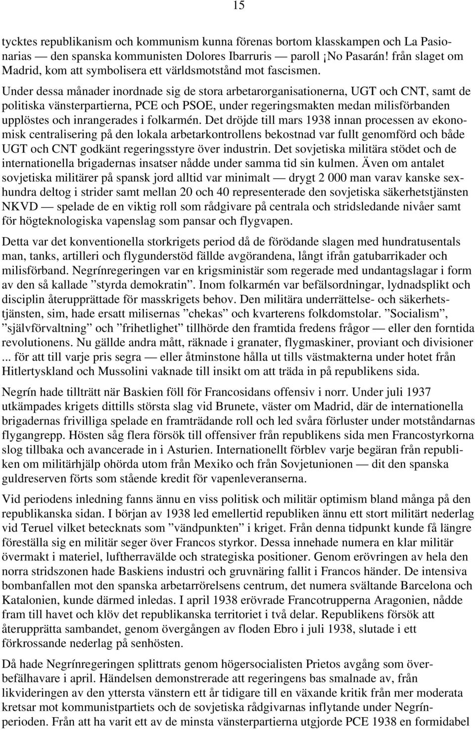 Under dessa månader inordnade sig de stora arbetarorganisationerna, UGT och CNT, samt de politiska vänsterpartierna, PCE och PSOE, under regeringsmakten medan milisförbanden upplöstes och