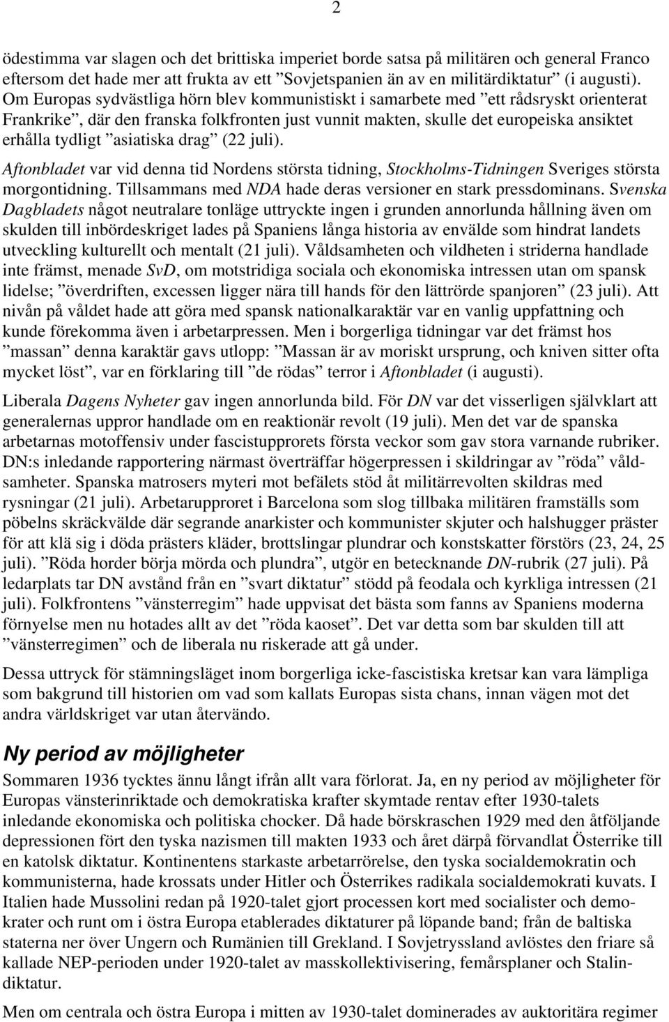 asiatiska drag (22 juli). Aftonbladet var vid denna tid Nordens största tidning, Stockholms-Tidningen Sveriges största morgontidning. Tillsammans med NDA hade deras versioner en stark pressdominans.