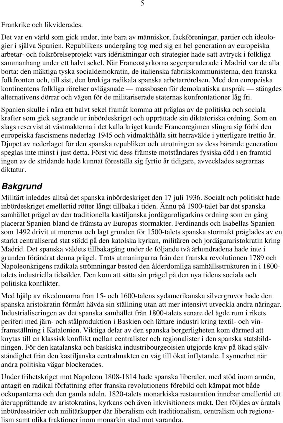 När Francostyrkorna segerparaderade i Madrid var de alla borta: den mäktiga tyska socialdemokratin, de italienska fabrikskommunisterna, den franska folkfronten och, till sist, den brokiga radikala