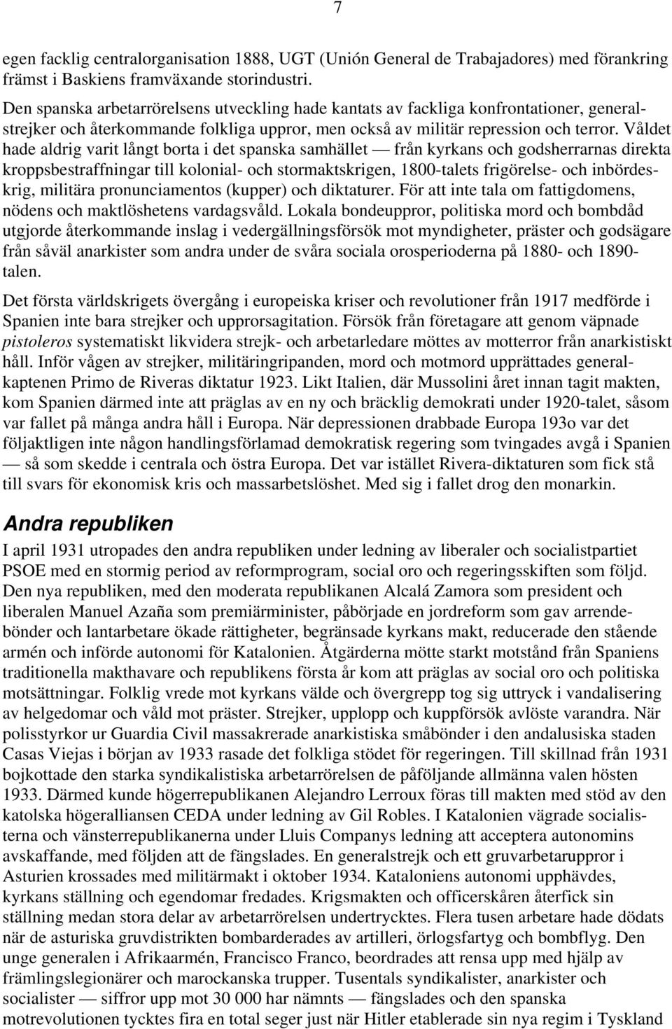 Våldet hade aldrig varit långt borta i det spanska samhället från kyrkans och godsherrarnas direkta kroppsbestraffningar till kolonial- och stormaktskrigen, 1800-talets frigörelse- och inbördeskrig,