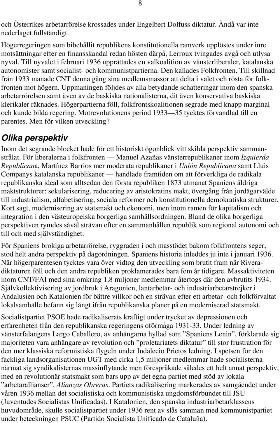 Till nyvalet i februari 1936 upprättades en valkoalition av vänsterliberaler, katalanska autonomister samt socialist- och kommunistpartierna. Den kallades Folkfronten.