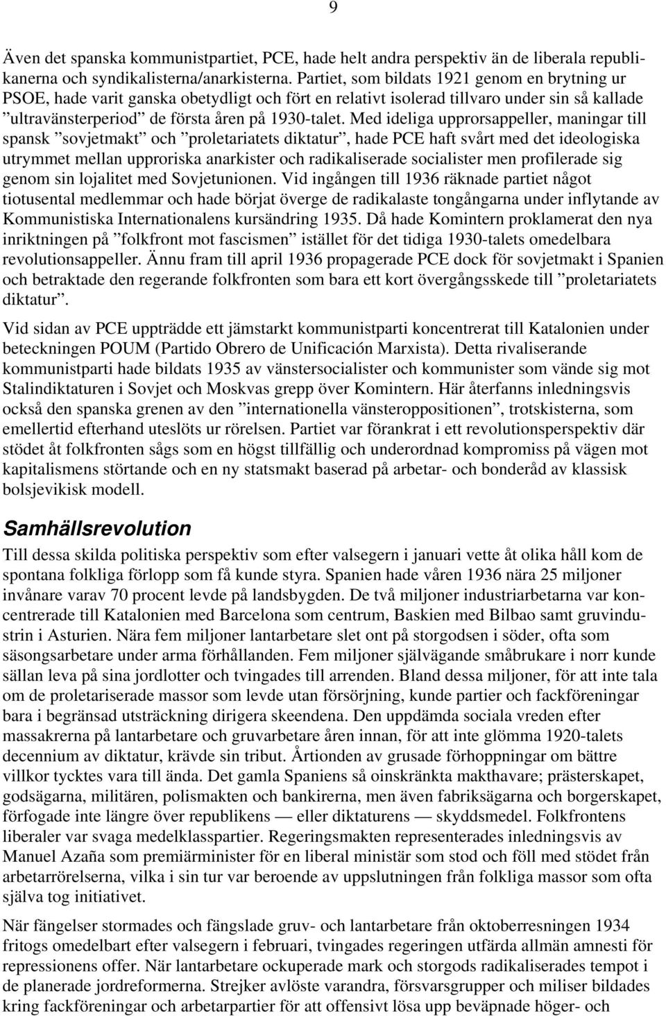 Med ideliga upprorsappeller, maningar till spansk sovjetmakt och proletariatets diktatur, hade PCE haft svårt med det ideologiska utrymmet mellan upproriska anarkister och radikaliserade socialister