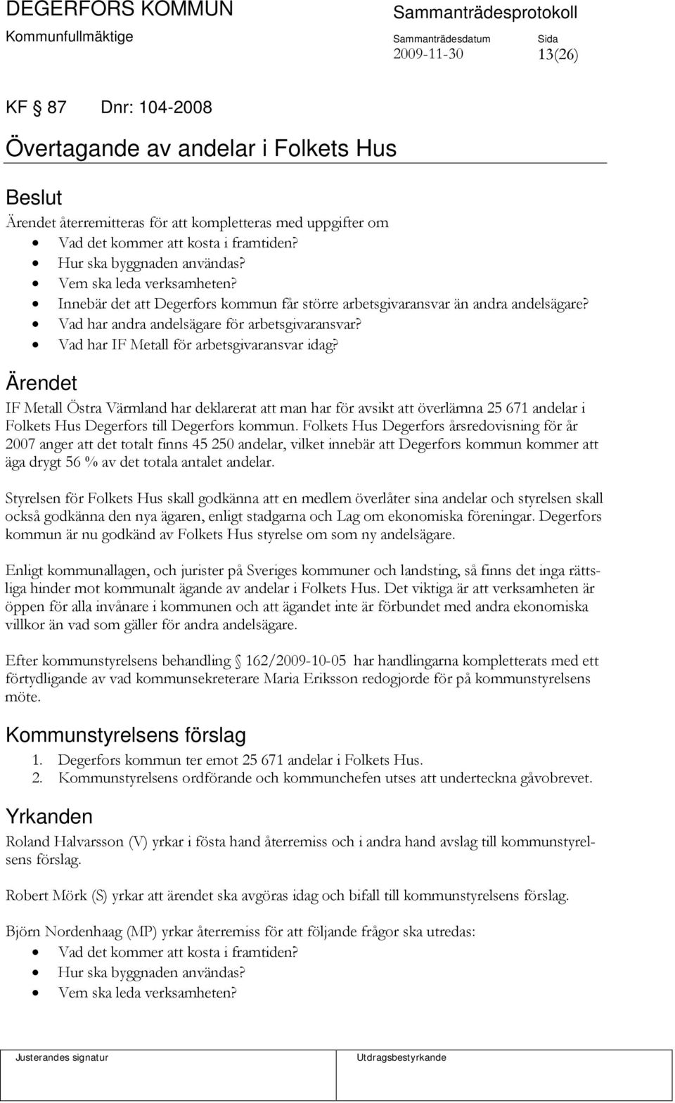 Vad har IF Metall för arbetsgivaransvar idag? IF Metall Östra Värmland har deklarerat att man har för avsikt att överlämna 25 671 andelar i Folkets Hus Degerfors till Degerfors kommun.